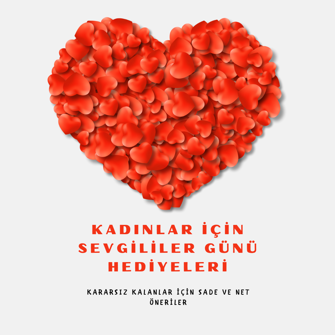 Kadınlar İçin Sevgililer Günü Hediyeleri: Kararsız Kalanlar İçin Net Öneriler