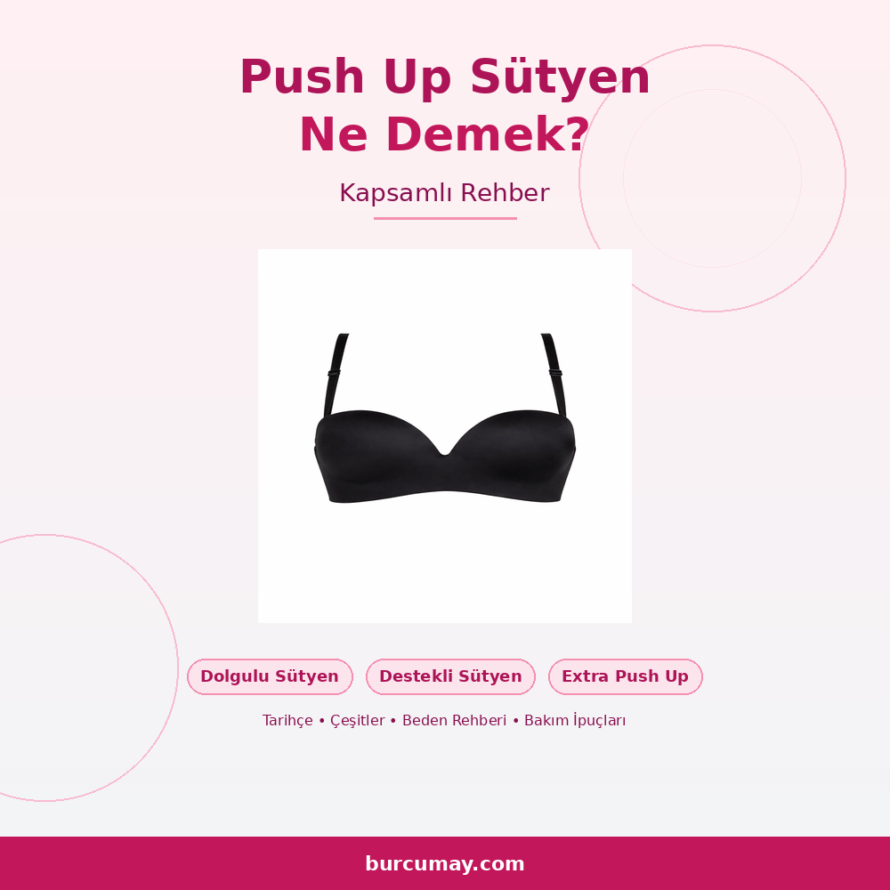 Push Up Sütyen Ne Demek? Dolgulu ve Destekli Sütyenler Hakkında Kapsamlı Rehber