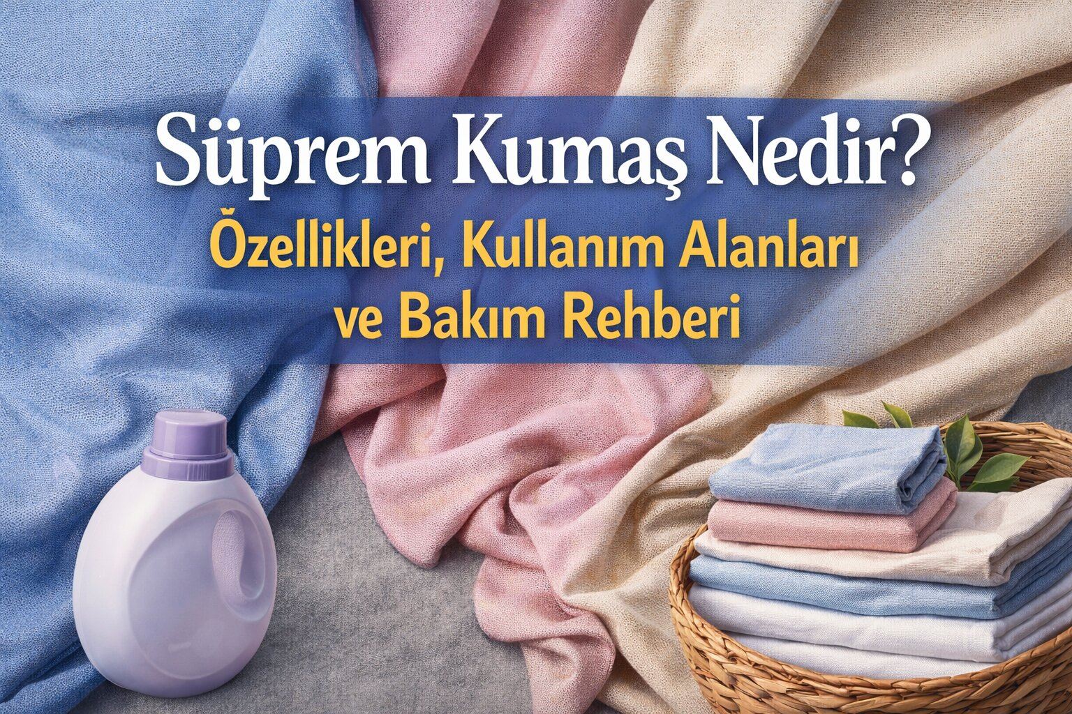 Süprem Kumaş Nedir? Özellikleri, Kullanım Alanları ve Bakım Rehberi