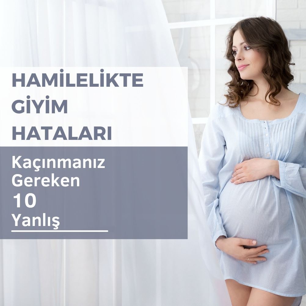 Hamilelikte Giyim Hataları: Kaçınmanız Gereken 10 Yanlış