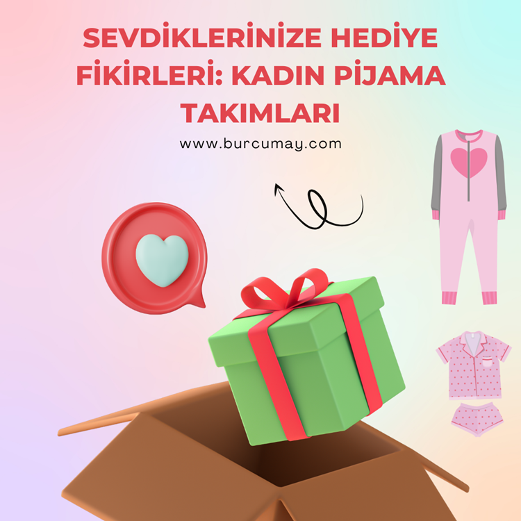 Sevdiklerinize Hediye Fikirleri: Kadın Pijama Takımları