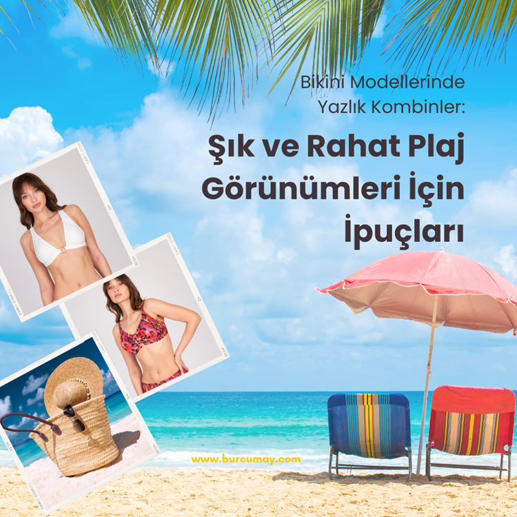 Bikini Modellerinde Yazlık Kombinler: Şık ve Rahat Plaj Görünümleri İçin İpuçları