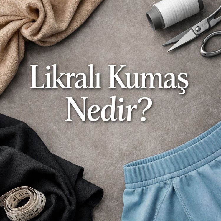 Likralı Ne Demek? Likralı Kumaşın Özellikleri ve Kullanım Alanları