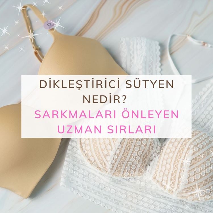 Dikleştirici Sütyen Nedir? Sarkmaları Önleyen Uzman Sırları