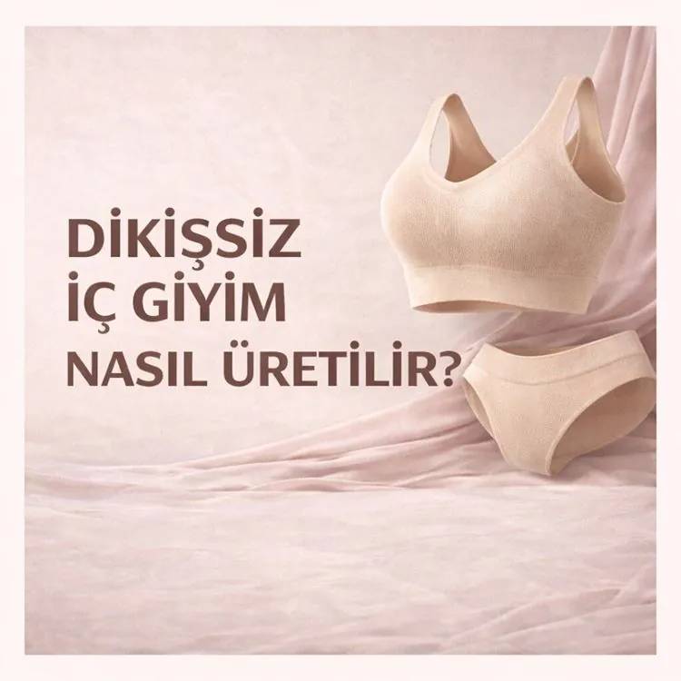 Dikişsiz İç Giyim Nasıl Üretilir? 3 Boyutlu Örme Teknolojisinin Konfor ve Görünmezlik Üzerindeki Etkisi